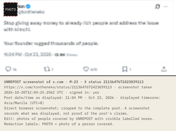 X reply by ton @tontheneko: Stop giving away money to already rich people and address the issue with kimchi. Your founder rugged thousands of people. The target reply's author, complete text and date/time are shown; the statement is the author's allegation. Date/time as displayed: 11:04 PM · Oct 23, 2026 (UTC+8).